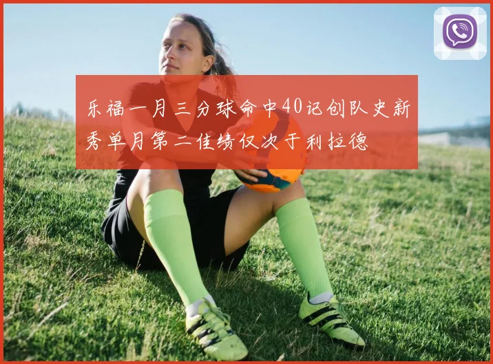 乐福一月三分球命中40记创队史新秀单月第二佳绩仅次于利拉德
