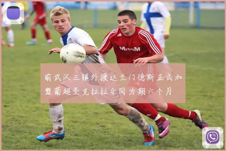 前武汉三镇外援达兰门德斯正式加盟葡超圣克拉拉合同为期六个月