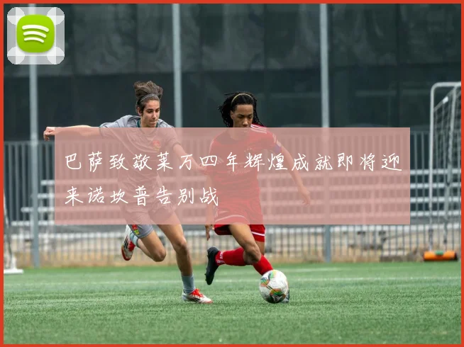 巴萨致敬莱万四年辉煌成就即将迎来诺坎普告别战