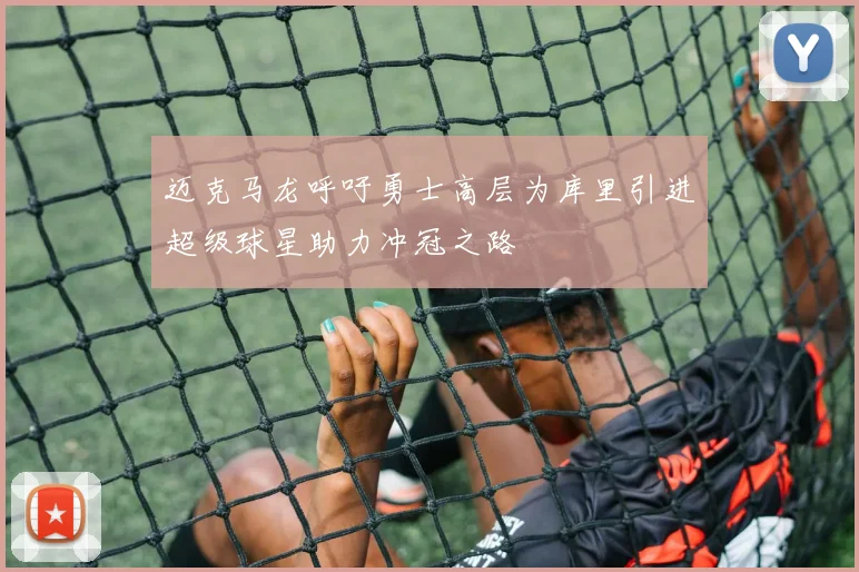 迈克马龙呼吁勇士高层为库里引进超级球星助力冲冠之路