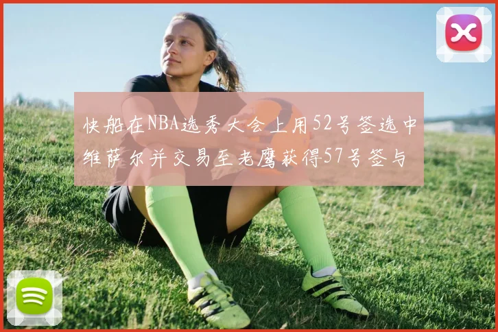 快船在NBA选秀大会上用52号签选中维萨尔并交易至老鹰获得57号签与现金补偿